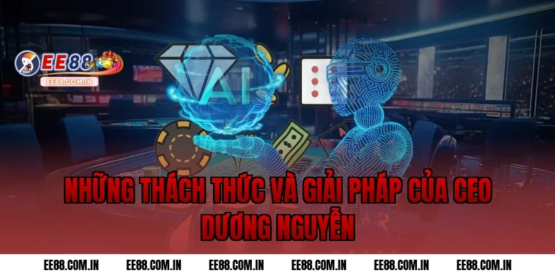 Những Thách Thức Và Giải Pháp Của CEO Dương Nguyễn