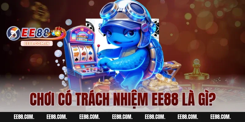 Chơi Có Trách Nhiệm EE88 Là Gì?