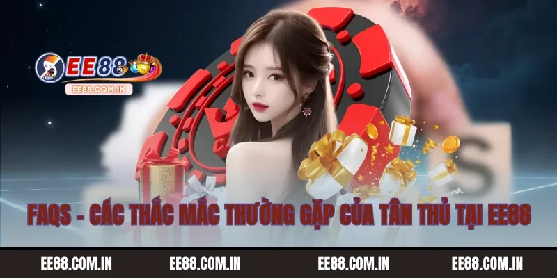 FAQs - Các thắc mắc thường gặp của tân thủ tại EE88