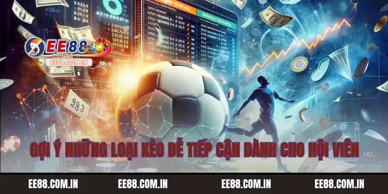 Gợi ý những loại kèo dễ tiếp cận dành cho hội viên