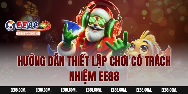 Hướng Dẫn Thiết Lập Chơi Có Trách Nhiệm EE88