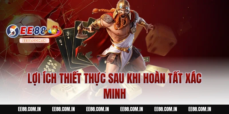 Lợi Ích Thiết Thực Sau Khi Hoàn Tất Xác Minh