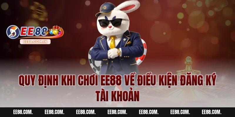Quy định khi chơi EE88 về điều kiện đăng ký tài khoản