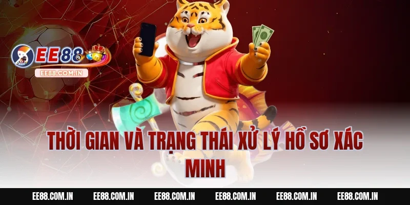 Thời Gian Và Trạng Thái Xử Lý Hồ Sơ Xác Minh