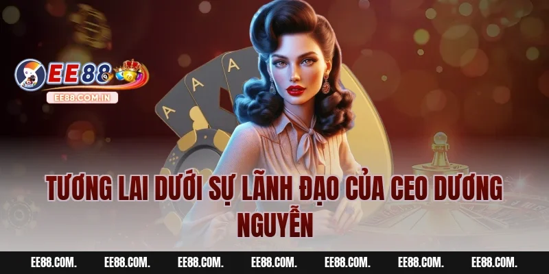 Tương Lai Dưới Sự Lãnh Đạo Của CEO Dương Nguyễn