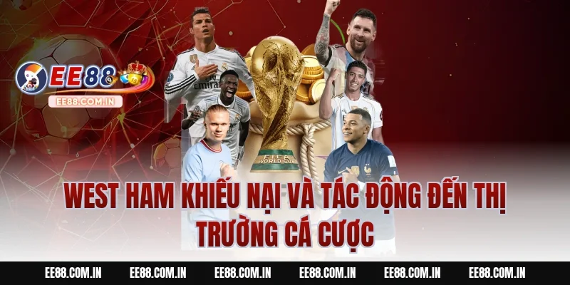 West Ham Khiếu Nại và tác động đến thị trường cá cược